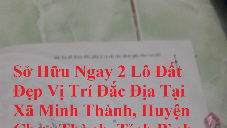 Sở Hữu Ngay 2 Lô Đất Đẹp Vị Trí Đắc Địa Tại Xã Minh Thành, Huyện Chơn Thành, Tỉnh Bình Phước