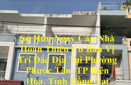 Sở Hữu Ngay Căn Nhà Hoàn Thiện Cơ Bản Vị Trí Đắc Địa Tại TP Biên Hòa- Đồng Nai