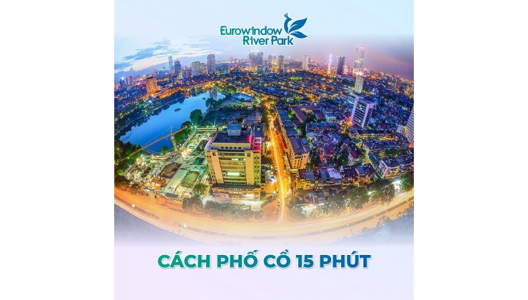 BÁN ĐỘC QUYỀN 10 CĂN 3PN,2PN Ở TÒA PARK1 PARK 2 VỈEW ĐẸP NHẤT DỰ ÁN EUROWINDOW RIVER PARK