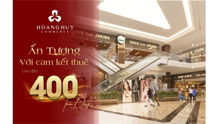 HOANG HUY COMMERCE ẤN TƯỢNG VỚI CAM KẾT THUÊ ĐẾN 400 TRIỆU ĐỒNG