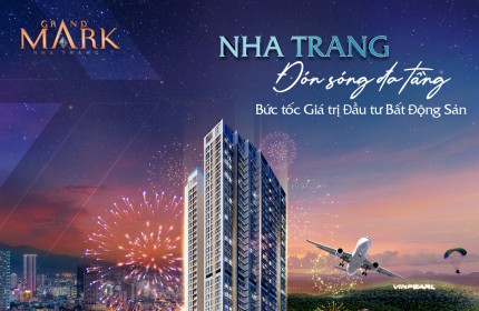 Mở bán Căn Hộ Biển Grand Mark - Phước Long - Nha Trang booking 50tr/căn