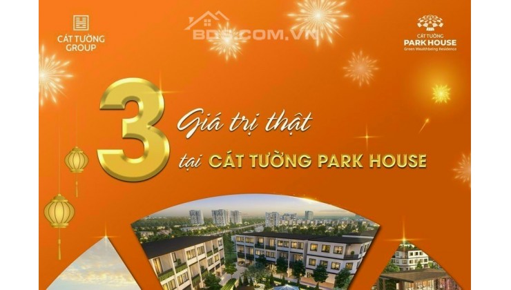 CÁT TƯỜNG PARK HOUSE - ĐỊA THẾ VÀNG, TÂM ĐIỂM NGỌC - 3 GIÁ TRỊ SINH LỜI.