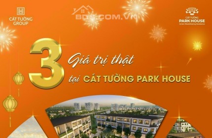 CÁT TƯỜNG PARK HOUSE - ĐỊA THẾ VÀNG, TÂM ĐIỂM NGỌC - 3 GIÁ TRỊ SINH LỜI.