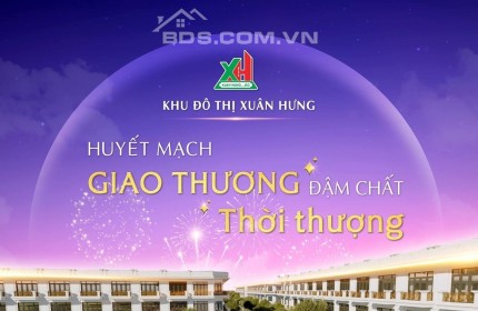 KĐT Xuân Hưng - Huyết Mạch Giao Thương - Đậm Chất Thời Thượng