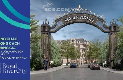 ROYAL RIVER CITY - SỐNG SANG GIỮA TÂM ĐIỂM VÀNG TẠI THÀNH PHỐ HẢI PHÒNG