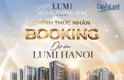 Nhận đặt chỗ Lumi Hà Nội - Không gian sống đẳng cấp 5 sao, compound khép kín duy nhất