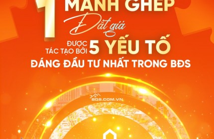 1 MẢNH GHÉP ĐẮT GIÁ ĐƯỢC TÁC TẠO BỞI 5 YẾU TỐ ĐÁNG ĐẦU TƯ NHẤT TRONG BĐS