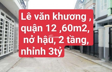 NHÀ BÁN LÊ VĂN KHƯƠNG ,QUẬN 12 ,60M2 , NỞ HẬU , 2 TẦNG ,  CHỈ NHỈNH 3TỶ