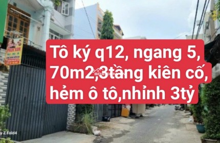 BÁN NHÀ TÔ KÝ QUẬN 12 ,NGANG 5M ,70M2, 3TẦNG KIÊN CỐ ,HẺM Ô TÔ ,  CHỈ NHỈNH 3TỶ