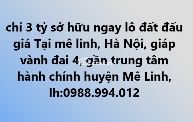 Bán 1 lô duy nhất đất đấu giá văn khê mê linh ,hà nội giáp vành đai 4, cam kết bán đúng giá chủ thu