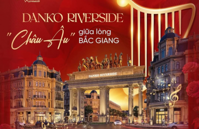 Danko Riverside , KĐT đẳng cấp tại TP Bắc Giang, đầu tư sinh lời bền vững