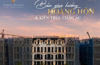 Quỹ căn độc quyền Noble Palace Tây Thăng Long, Hoàng Quốc Việt - giá 10,5 tỷ nhận nhà cuối năm 2025