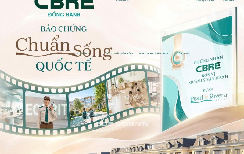  CBRE CHÍNH THỨC ĐỒNG HÀNH: BẢO CHỨNG CHUẨN SỐNG QUỐC TẾ TẠI PEARL RIVERA HÀ NỘI 