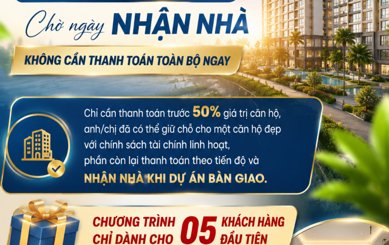  50% hôm nay – Chờ ngày nhận nhà, không cần thanh toán toàn bộ ngay