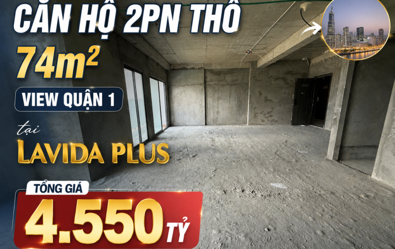 Bán căn hộ thô 2PN Lavida Plus, diện tích 74m2 view Quận 1, giá chỉ 4.55 tỷ