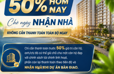  50% hôm nay – Chờ ngày nhận nhà, không cần thanh toán toàn bộ ngay